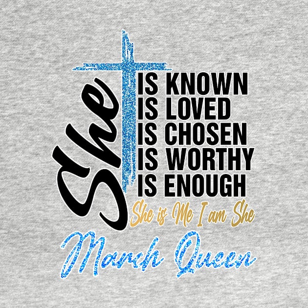 March Queen She Is Known Loved Chosen Worthy Enough She Is Me I Am She by Vladis